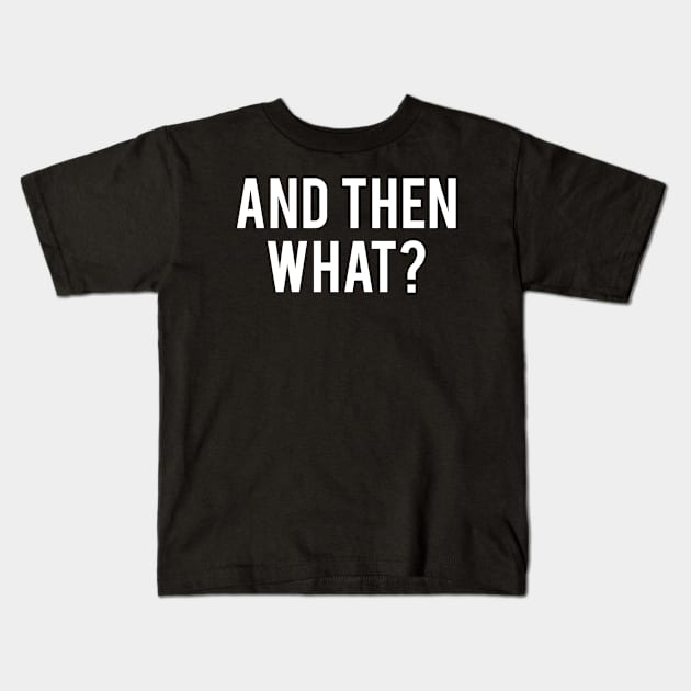 And Then What? Kids T-Shirt by Elvdant